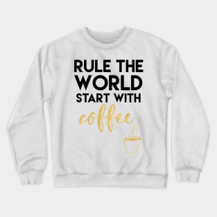 Rule the World Start with Coffee Crewneck Sweatshirt